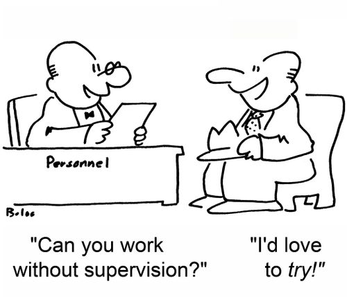 'Can you work without supervision?' 'I'd love to TRY!'