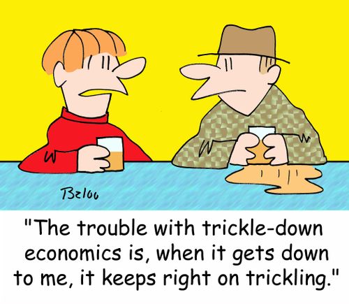 'The trouble with trickle-down economics is, when it gets down to me, it keeps right on trickling.'