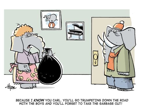'Because I know you Carl. You'll go trumpeting down the road with the boys and you'll forget to take the garbage out!'