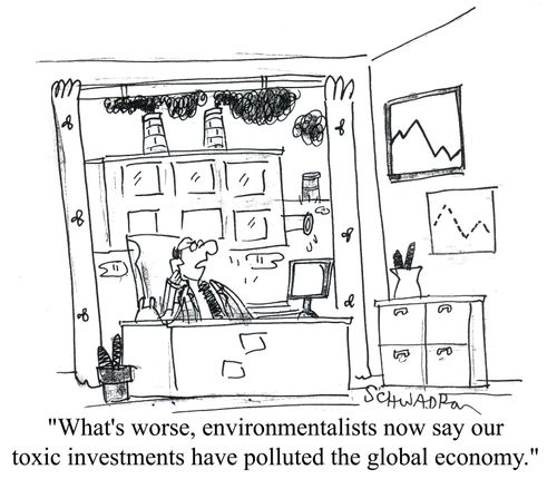 'What's worse, environmentalists now say our toxic investments have polluted the global economy.'