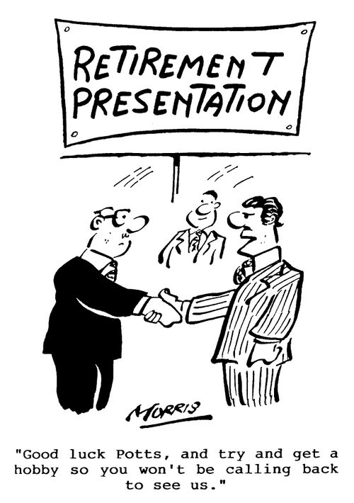 Retirement Presentation - ...try and get a hobby so you won't be calling back to see us.