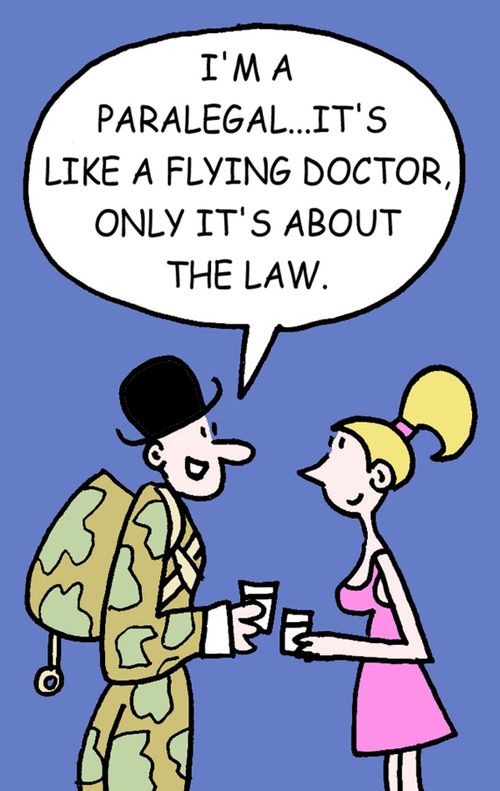 I'm a paralegal, it's like a flying doctor, only it's about law.
