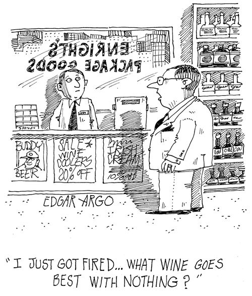 'i just got fired...what wine goes best with nothing?'