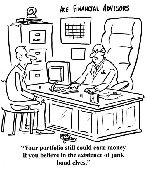 Financial Advisor to client: 'Your portfolio still could earn money if you believe in the existence of junk bond elves.'