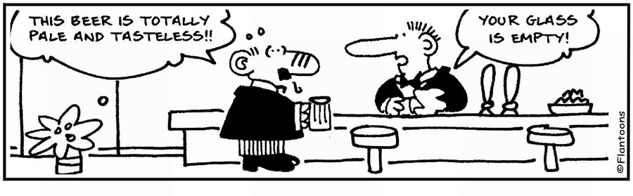 'This beer is pale and tasteless.' 'Your glass is empty.'