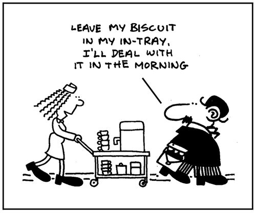'Leave my biscuit in my in-tray. I'll deal with it in the morning.'