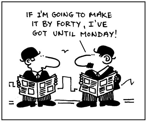 'If I'm going to make it by forty, I've got until Monday.'