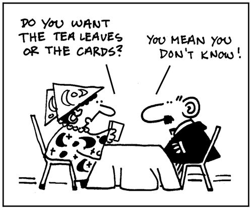 'Do you want tea leaves or the cards?' - 'You mean you don't know.'