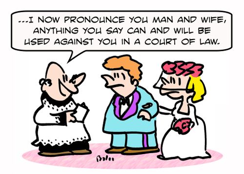 '...I now pronounce you man and wife, anything you say can and will be used against you in a court of law.'