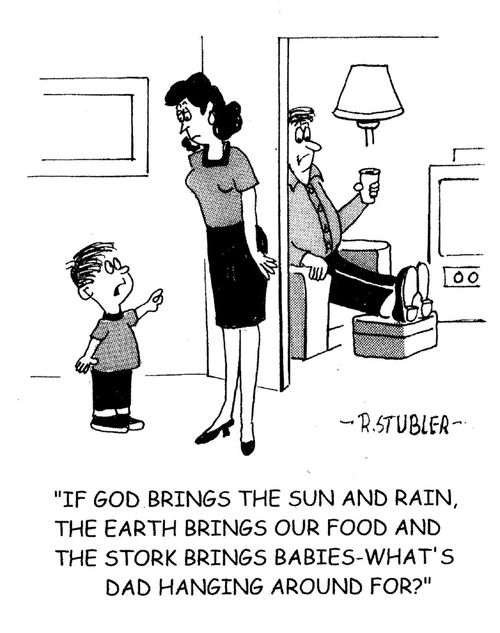 'If God brings the sun and rain, the earth brings our food and the stork brings babies-what's dad hanging around for?'