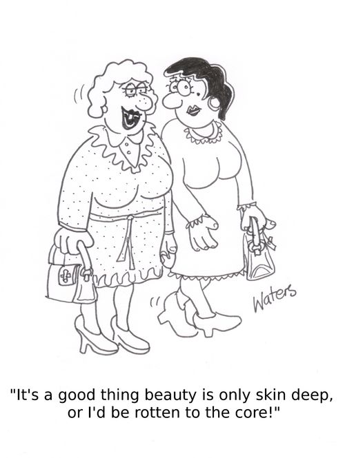 'It's a good thing beauty is only skin deep, or I'd be rotten to the core!'