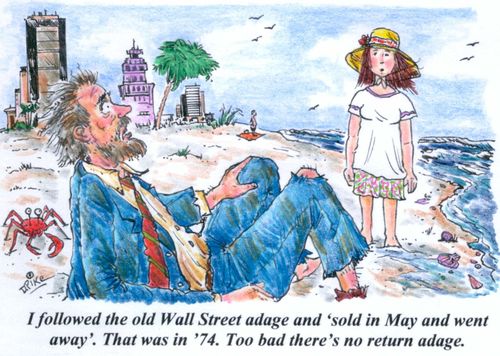 'I followed the old Wall Street adage and 'sold in May and went away.' That was in '74. Too bad there's no return adage.'