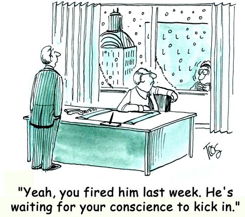 'Yeah, you fired him last week. He's waiting for your conscience to kick in.'