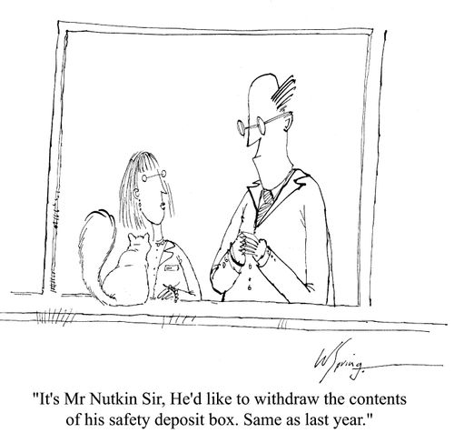 'It's Mr Nutkin Sir, he'd like to withdraw the contents of his safety deposit box. Same as last year.'