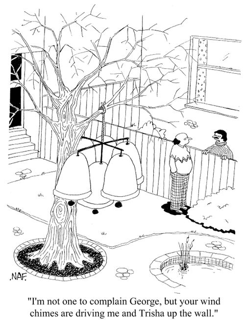 'I'm not one to complain George, but your wind chimes are driving me and Trisha up the wall.'