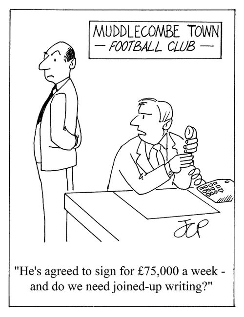 "He's agreed to sign for £75,000 a week - and do we need joined-up writing?"