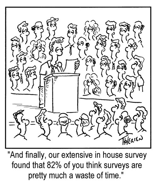 "...Our extensive in house survey found that 82% of you think in house surveys are a waste of time."