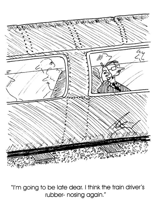 "I'm going to be late dear. I think the train driver's rubber-nosing again."