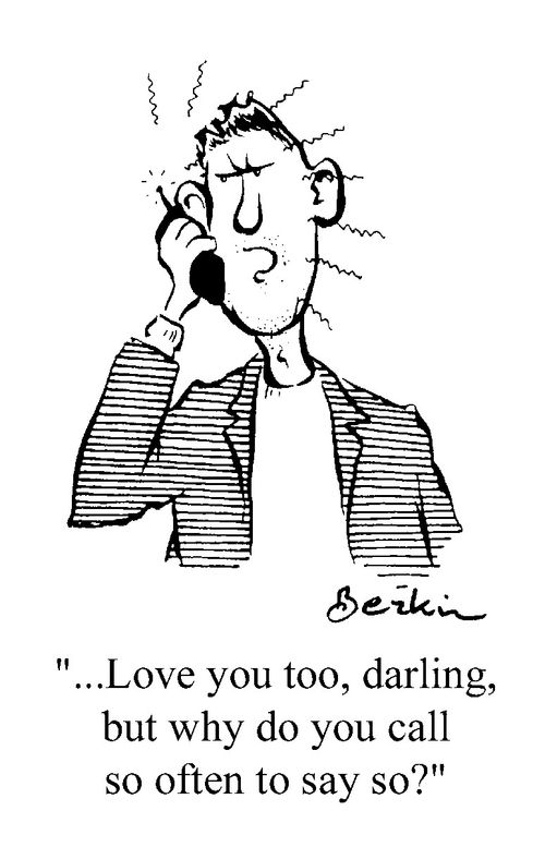 "Love you too, daling, but why do you call so often to say so?"