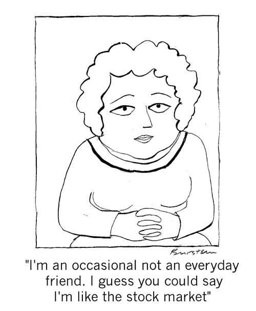 "I'm an occasional, not an everyday friend. I guess you could say I'm like the stock market."