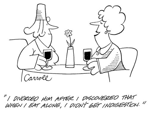 "I divorced him after I discovered that when I eat alone, I didn't get indigestion"