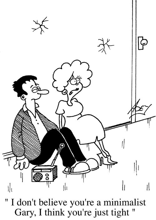 "I don't believe you're a minimalist I think you're just mean."