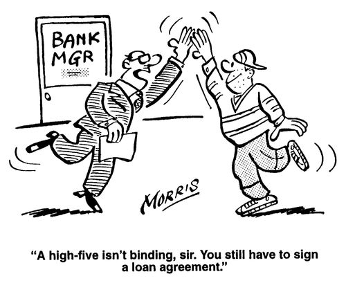 "A high five isn't binding Sir.  You still have to sign a loan agreement."
