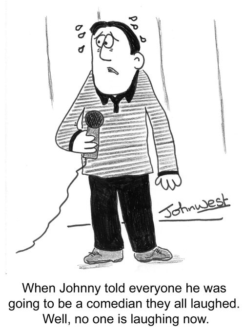 'When Johhny told everyone he was going to be a comedian they all laughed...'