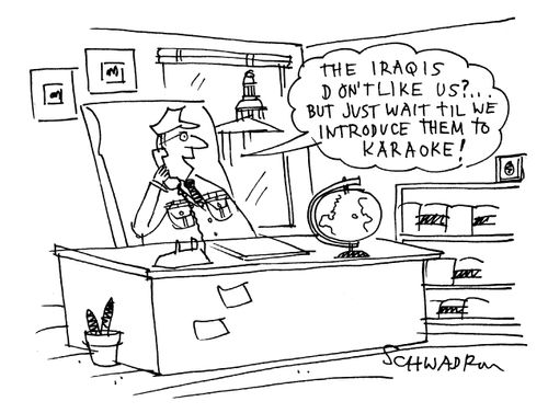 'The Iraquis don't like us?...But just wait till we introduce them to Karaoke!'