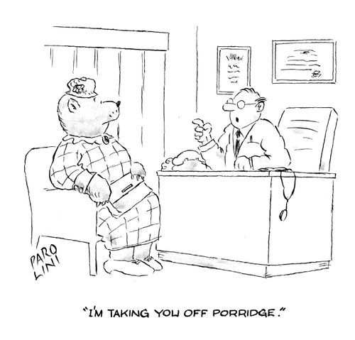 'I'm taking you off porridge.'
