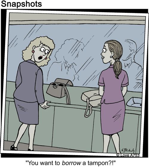 'You want to borrow a tampon?!'