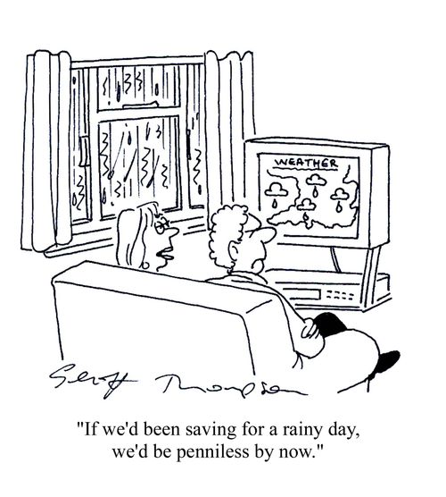 'If we'd been saving for a rainy day, we'd be penniless by now.'