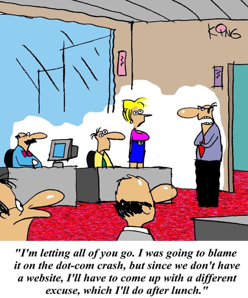 'I'm letting all of you go.  I was going to blame it on the dot-com crash, but since we don't have a website, I'll have to come up with a different excuse, which I'll do after lunch.'