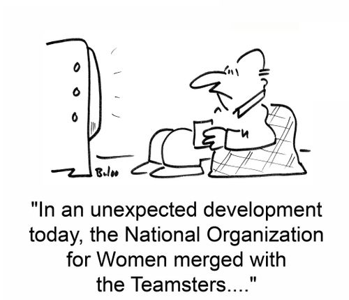 'In an unexpected development today, the National Organization for Women merged with the Teamsters....'