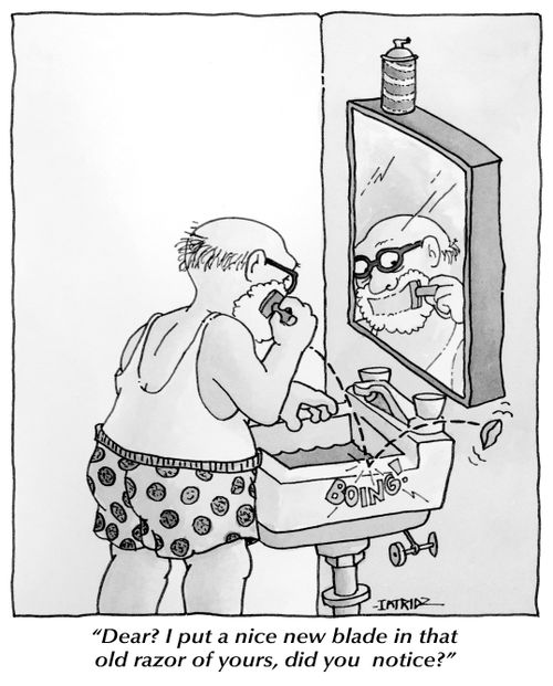 'Dear? I put a nice new blade in that old razor of yours, did you notice?'