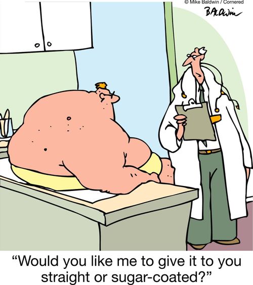 "Would you like me to give it to you straight or sugar-coated?"