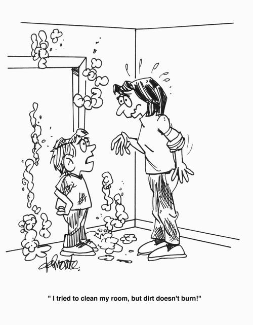 'I tried to clean my room but dirt doesn't burn!"