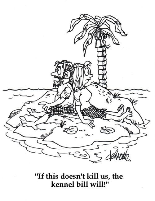 'If this doesn't kill us, the kennel bill will!'