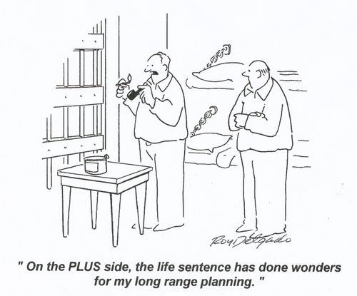 'On the plus side, the life sentence has done wonders for my long range planning.'