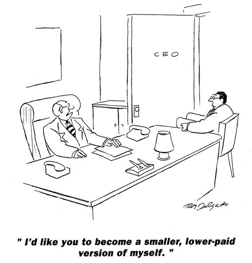 'I'd like you to become a smaller, lower-paid version of myself.'
