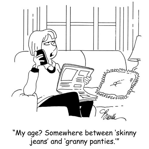 'My age? Somewhere between 'skinny jeans' and 'granny panties.''