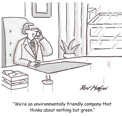 'We're an environmentally friendly company that thinks about nothing but green.'