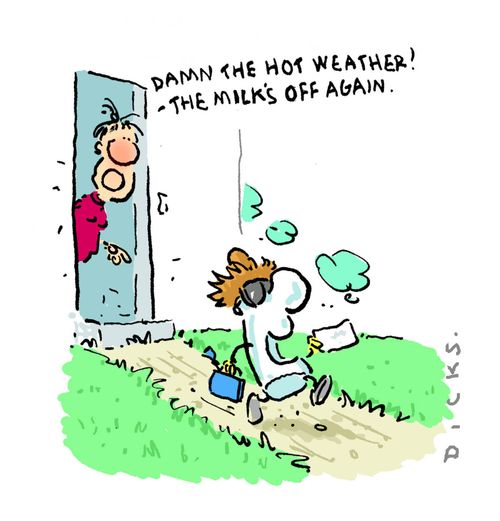 'Damn this hot weather! The milk's gone off again.'