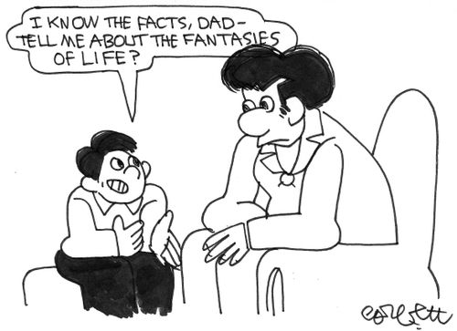 "I know the facts, Dad - tell me about the fantasies of life?"