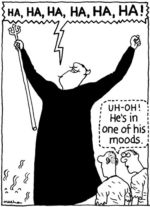 'HA, HA, HA, HA, HA, HA!' 'Uh-oh! He's in one of his moods.'