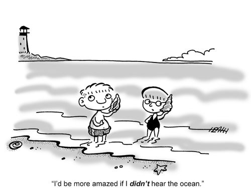 'I'd be more amazed if I DIDN'T hear the ocean.'