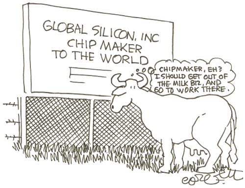 Cow reading chip makers sign: 'Chipmaker, eh?  I should get out of the milk biz, and go to work there.'