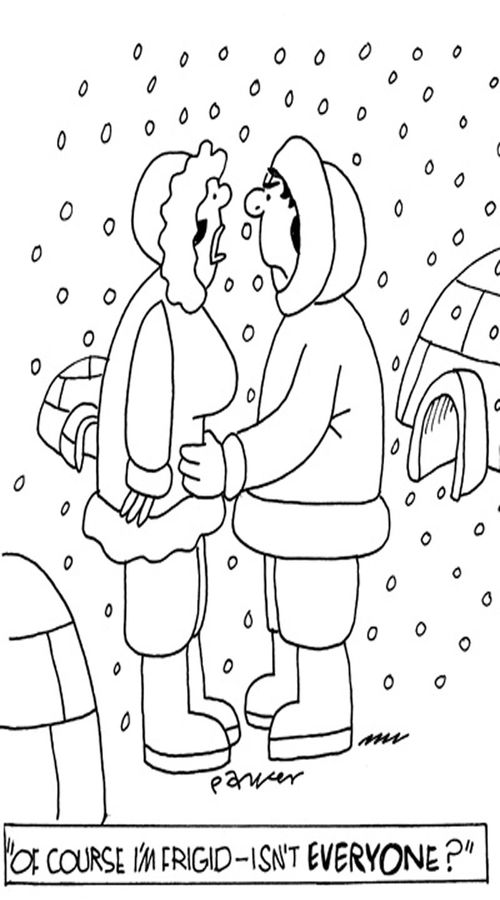 Of course I'm frigid- isn't EVERYONE?