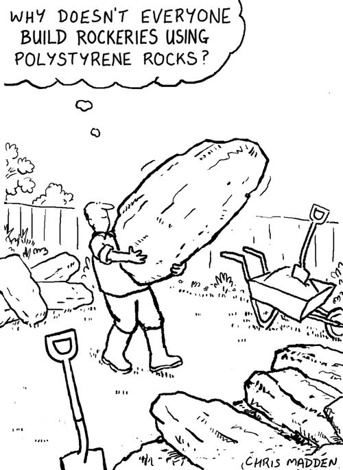 'Why doesn't everybody build rockeries using polystyrene rocks?'