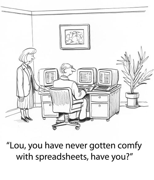 'Lou you have never gotten comfy with spreadsheets, have you?'